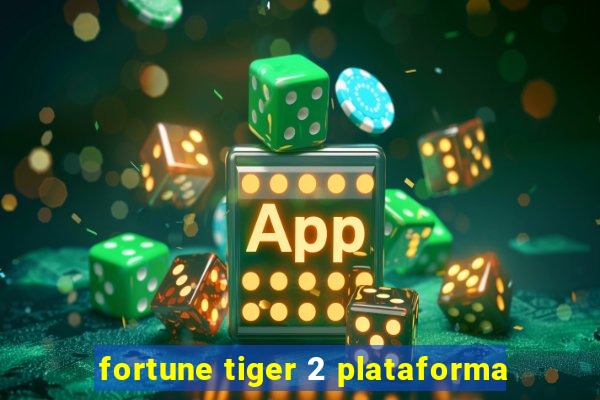 fortune tiger 2 plataforma